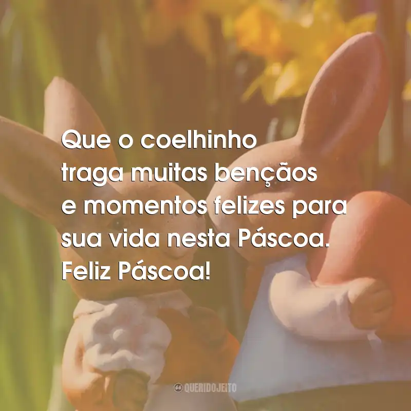 Frases de Páscoa: Que o coelhinho traga muitas bençãos e momentos felizes para sua vida nesta Páscoa. Feliz Páscoa!