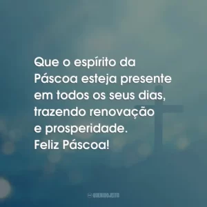 Que o espírito da Páscoa esteja presente em todos os seus dias, trazendo renovação e prosperidade. Feliz Páscoa!