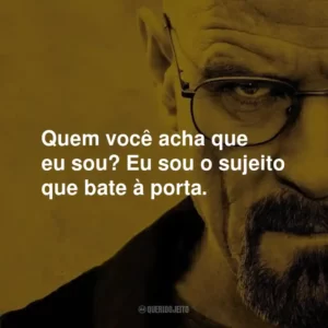Quem você acha que eu sou? Eu sou o sujeito que bate à porta.