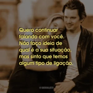 Quero continuar falando com você. Não faço ideia de qual é a sua situação, mas sinto que temos algum tipo de ligação.