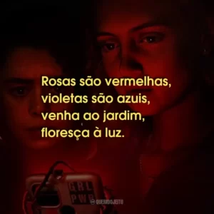 Rosas são vermelhas, violetas são azuis, venha ao jardim, floresça à luz.