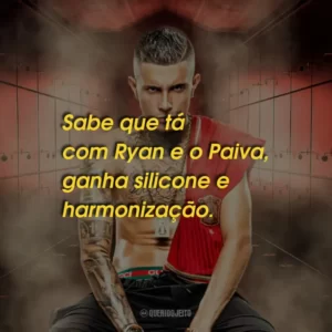 Sabe que tá com Ryan e o Paiva, ganha silicone e harmonização.