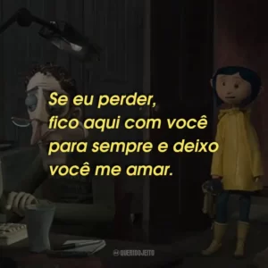 Se eu perder, fico aqui com você para sempre e deixo você me amar.
