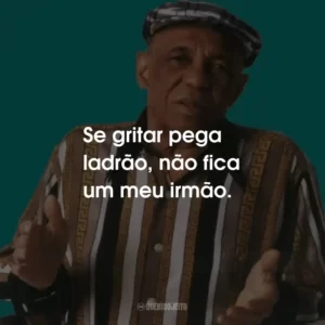 Se gritar pega ladrão, não fica um meu irmão.