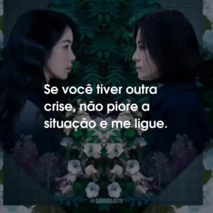 Se você tiver outra crise, não piore a situação e me ligue.