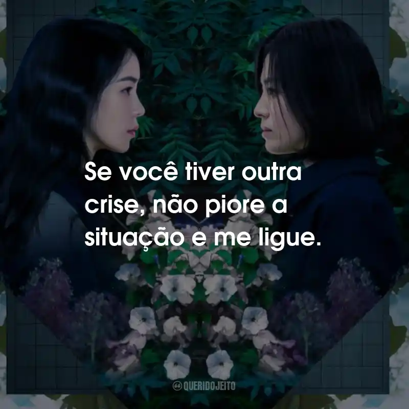 Frases da Série A Lição (The Glory): Se você tiver outra crise, não piore a situação e me ligue.