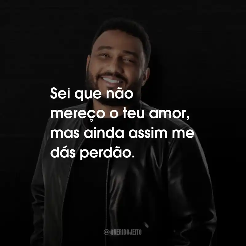 Frases de Eli Soares: Sei que não mereço o teu amor, mas ainda assim me dás perdão.
