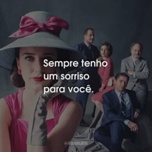 Sempre tenho um sorriso para você.