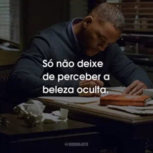 Só não deixe de perceber a beleza oculta.