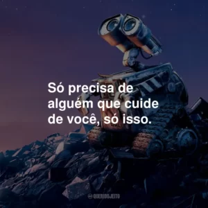 Só precisa de alguém que cuide de você, só isso.