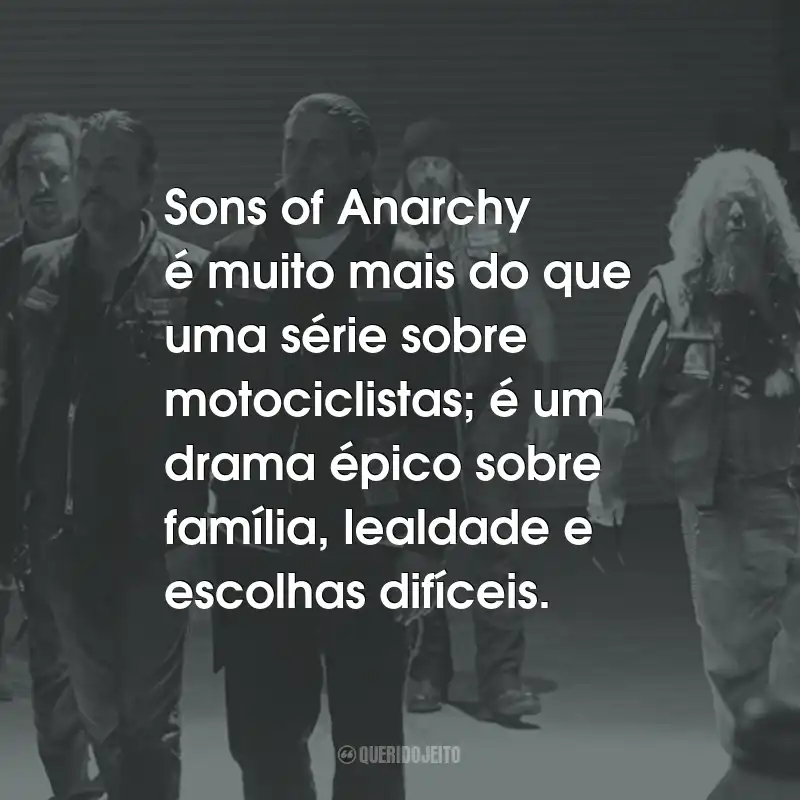 Frases da Série Sons of Anarchy: Sons of Anarchy é muito mais do que uma série sobre motociclistas; é um drama épico sobre família, lealdade e escolhas difíceis.