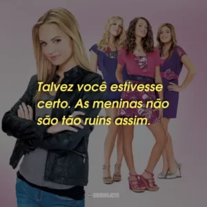 Talvez você estivesse certo. As meninas não são tão ruins assim.