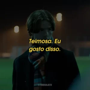Teimosa. Eu gosto disso.