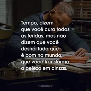 Tempo, dizem que você cura todas as feridas, mas não dizem que você destrói tudo que é bom no mundo, que você transforma a beleza em cinzas.