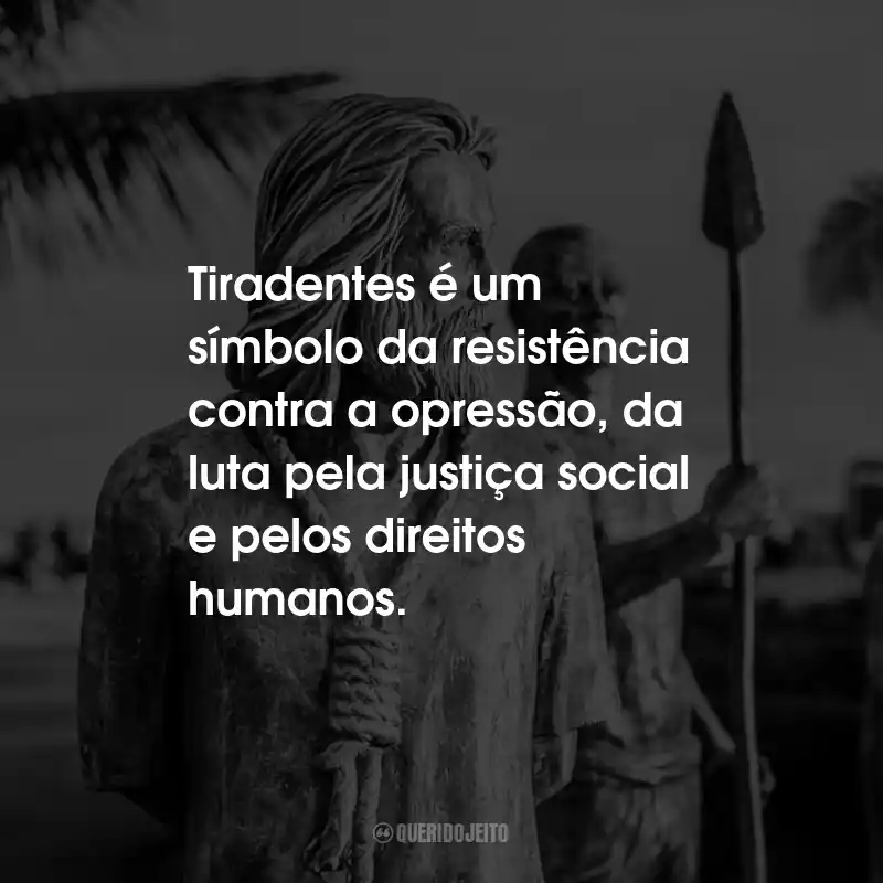 Frases Sobre Tiradentes: Tiradentes é um símbolo da resistência contra a opressão, da luta pela justiça social e pelos direitos humanos.