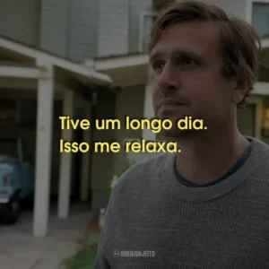 Tive um longo dia. Isso me relaxa.