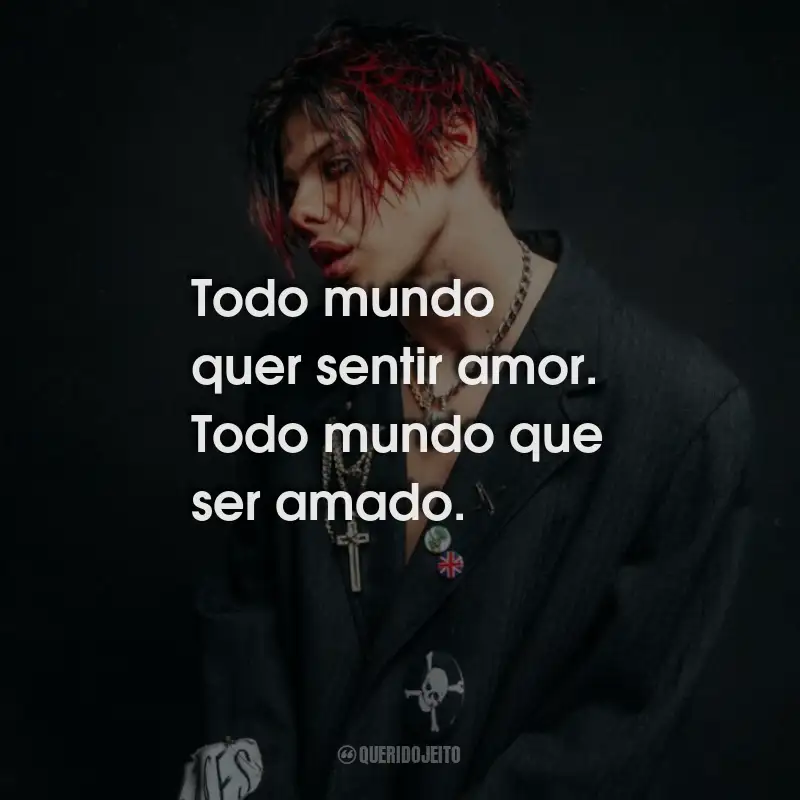 Frases de Yungblud: Todo mundo quer sentir amor. Todo mundo que ser amado.