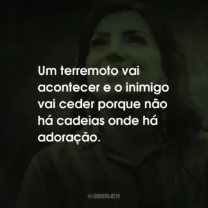 Um terremoto vai acontecer e o inimigo vai ceder porque não há cadeias onde há adoração.