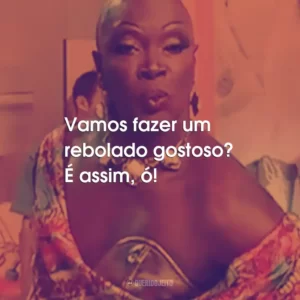 Vamos fazer um rebolado gostoso? É assim, ó!