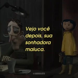 Vejo você depois, sua sonhadora maluca.