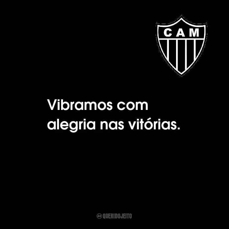 Frases do Clube Atlético Mineiro: Vibramos com alegria nas vitórias.