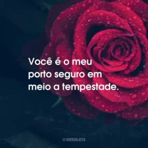 Você é o meu porto seguro em meio a tempestade.