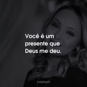 Você é um presente que Deus me deu.