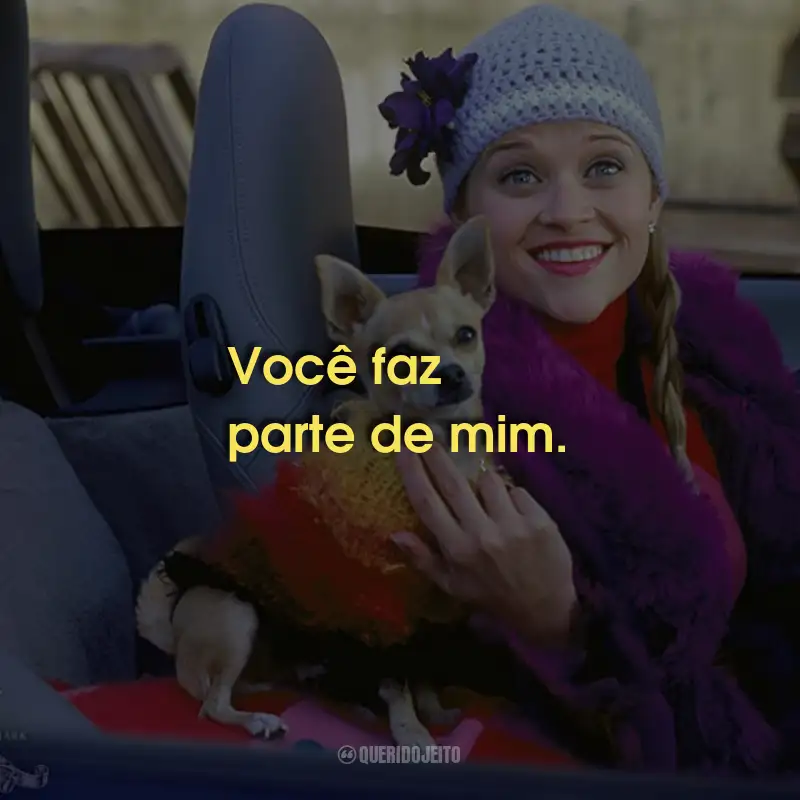 Frases do Filme Legalmente Loira: Você faz parte de mim.