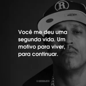 Você me deu uma segunda vida. Um motivo para viver, para continuar.