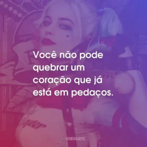 Você não pode quebrar um coração que já está em pedaços.