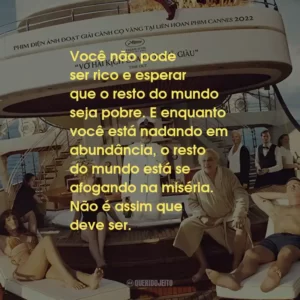 Você não pode ser rico e esperar que o resto do mundo seja pobre. E enquanto você está nadando em abundância, o resto do mundo está se afogando na miséria. Não é assim que deve ser.