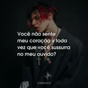 Você não sente meu coração ir toda vez que você sussurra no meu ouvido?