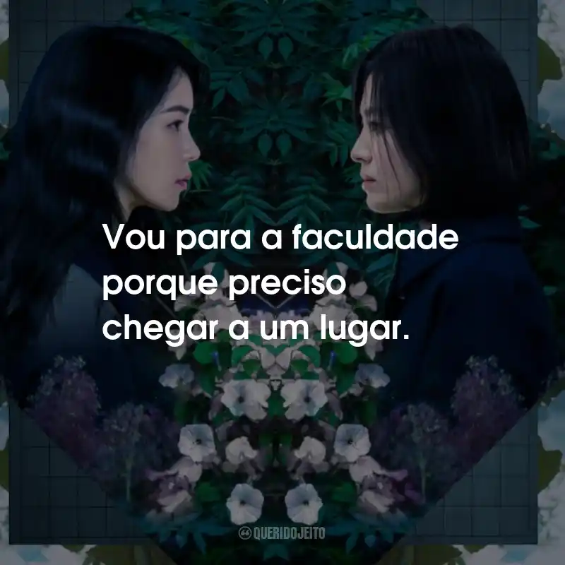 Frases da Série A Lição (The Glory): Vou para a faculdade porque preciso chegar a um lugar.