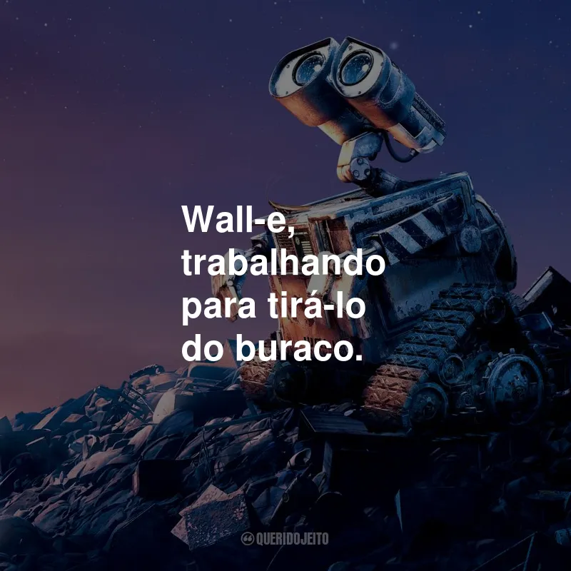 Frases do Filme Wall-E: Wall-e, trabalhando para tirá-lo do buraco.