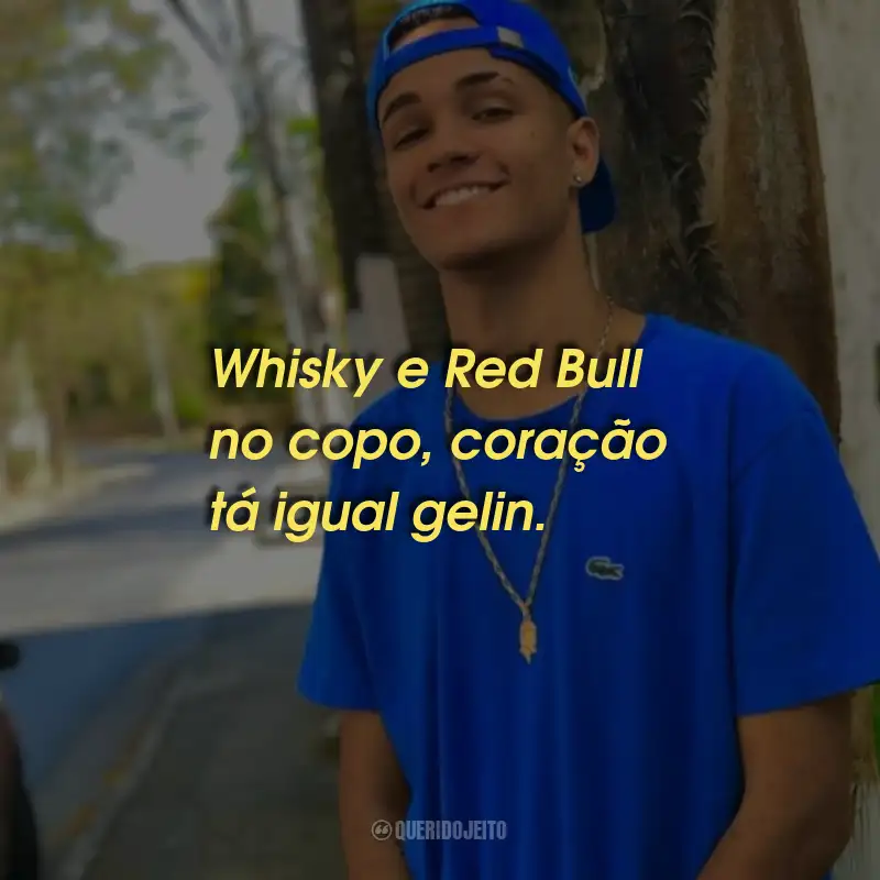 Frases do MC Tairon: Whisky e Red Bull no copo, coração tá igual gelin.