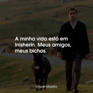 A minha vida está em Inisherin. Meus amigos, meus bichos.