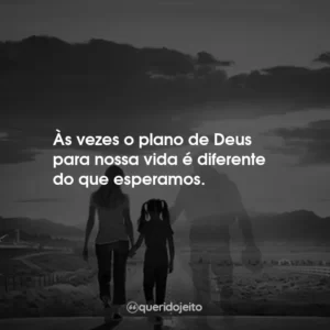 Às vezes o plano de Deus para nossa vida é diferente do que esperamos.