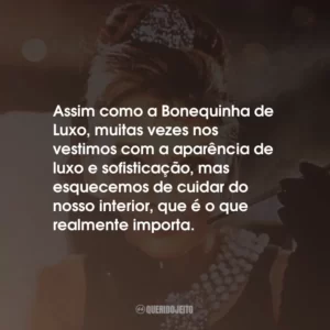 Assim como a Bonequinha de Luxo, muitas vezes nos vestimos com a aparência de luxo e sofisticação, mas esquecemos de cuidar do nosso interior, que é o que realmente importa.