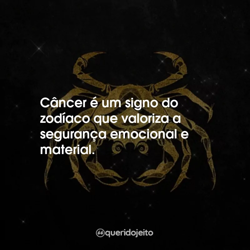 Frases Câncer Signo: Câncer é um signo do zodíaco que valoriza a segurança emocional e material.