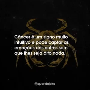 Câncer é um signo muito intuitivo e pode captar as emoções dos outros sem que lhes seja dito nada.