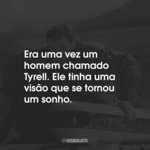 Era uma vez um homem chamado Tyrell. Ele tinha uma visão que se tornou um sonho.