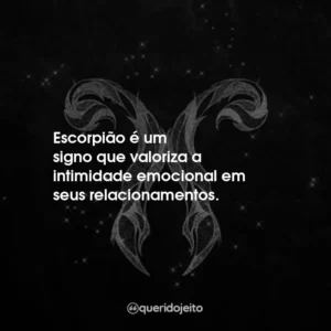 Escorpião é um signo que valoriza a intimidade emocional em seus relacionamentos.