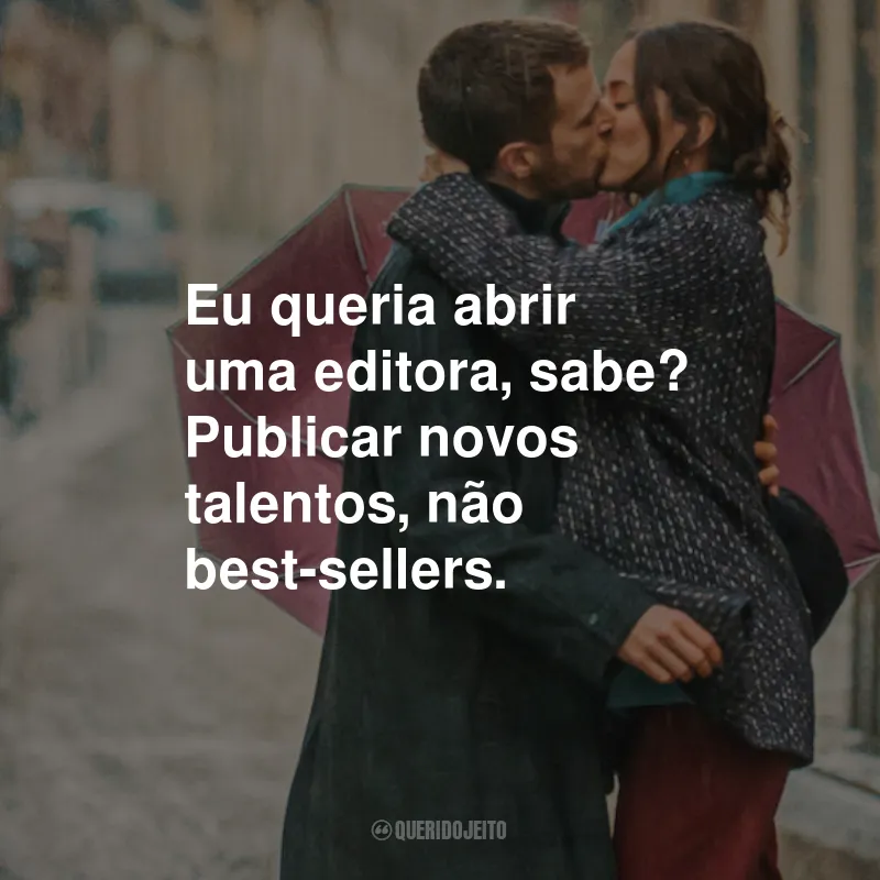 Frases do Filme Amor ao Primeiro Beijo: Eu queria abrir uma editora, sabe? Publicar novos talentos, não best-sellers.