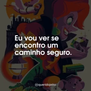 Eu vou ver se encontro um caminho seguro.