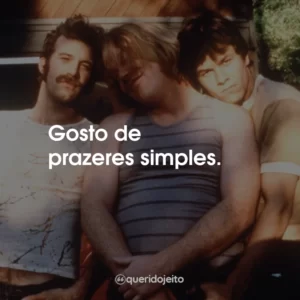 Gosto de prazeres simples.