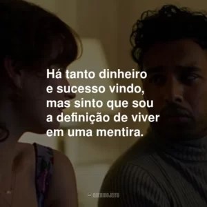 Há tanto dinheiro e sucesso vindo, mas sinto que sou a definição de viver em uma mentira.