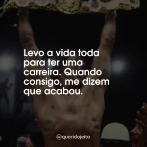 Levo a vida toda para ter uma carreira. Quando consigo, me dizem que acabou.