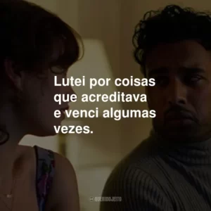Lutei por coisas que acreditava e venci algumas vezes.