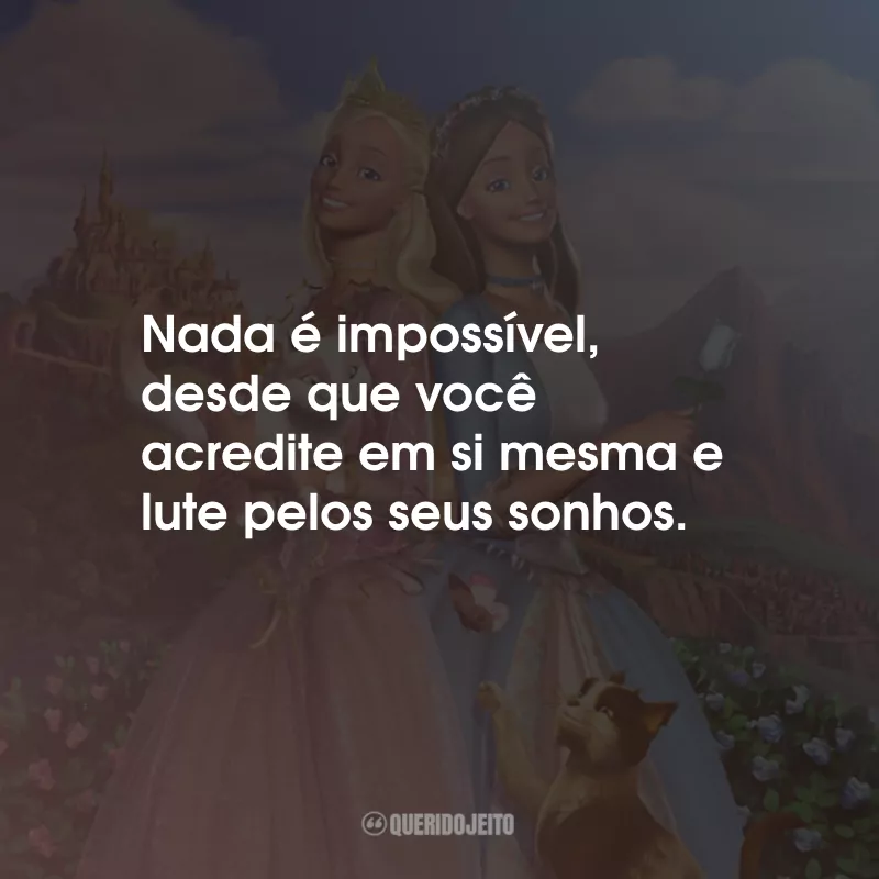 Frases Barbie em A Princesa e a Plebéia: Nada é impossível, desde que você acredite em si mesma e lute pelos seus sonhos.