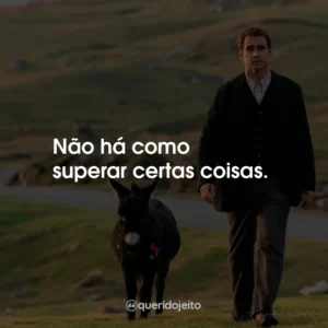Não há como superar certas coisas.